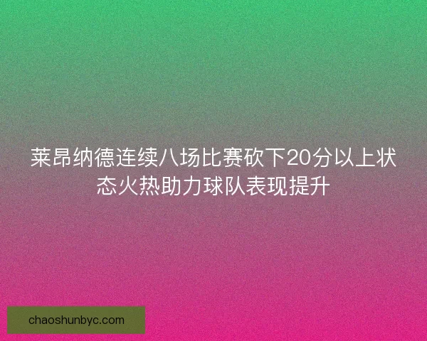 莱昂纳德连续八场比赛砍下20分以上状态火热助力球队表现提升